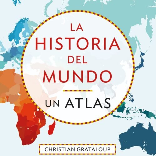 LA HISTORIA DEL MUNDO. UN ATLAS