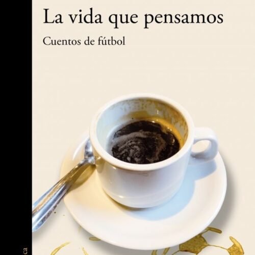 LA VIDA QUE PENSAMOS. CUENTOS DE FÚTBOL