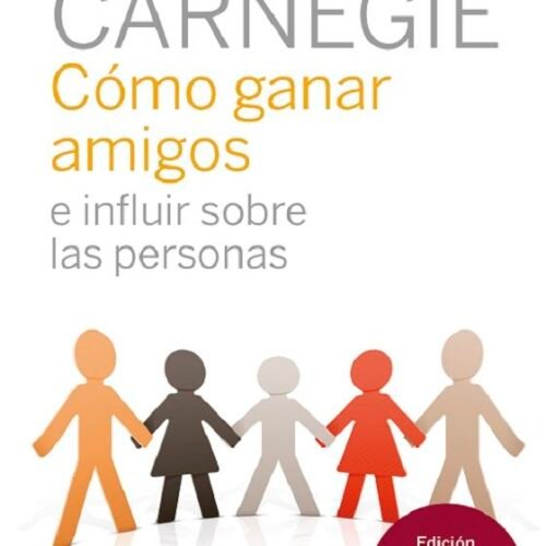 CÓMO GANAR AMIGOS E INFLUIR SOBRE LAS PERSONAS