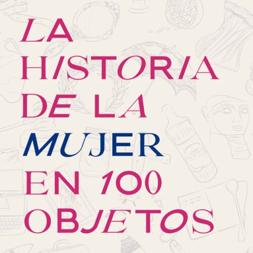 LA HISTORIA DE LA MUJER EN 100 OBJETOS