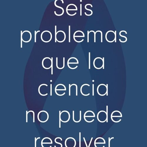 SEIS PROBLEMAS QUE LA CIENCIA NO PUEDE RESOLVER