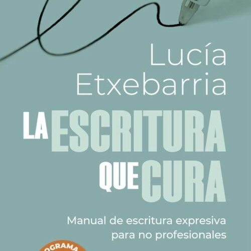LA ESCRITURA QUE CURA. MANUAL DE ESCRITURA EXPRESIVA PARA NO PROFESIONALES