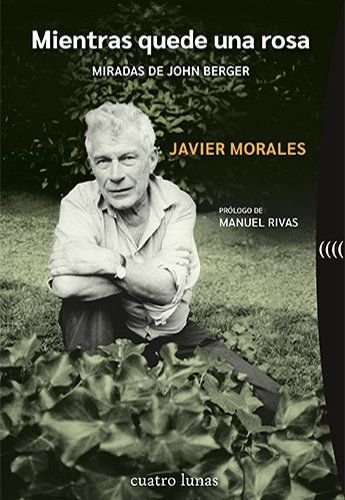 MIENTRAS QUEDE UNA ROSA. MIRADAS DE JOHN BERGER