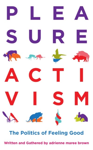 Pleasure Activism : The Politics of Feeling Good