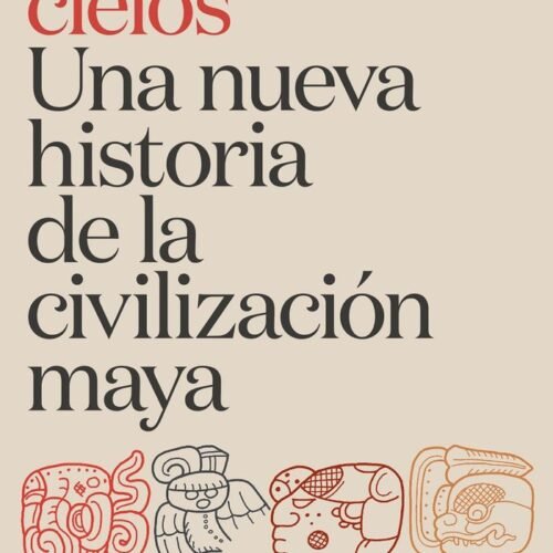 978849199892.jpg LOS CUATRO CIELOS. UNA NUEVA HISTORIA DE LA CIVILIZACIÓN MAYA