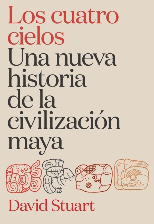 978849199892.jpg LOS CUATRO CIELOS. UNA NUEVA HISTORIA DE LA CIVILIZACIÓN MAYA